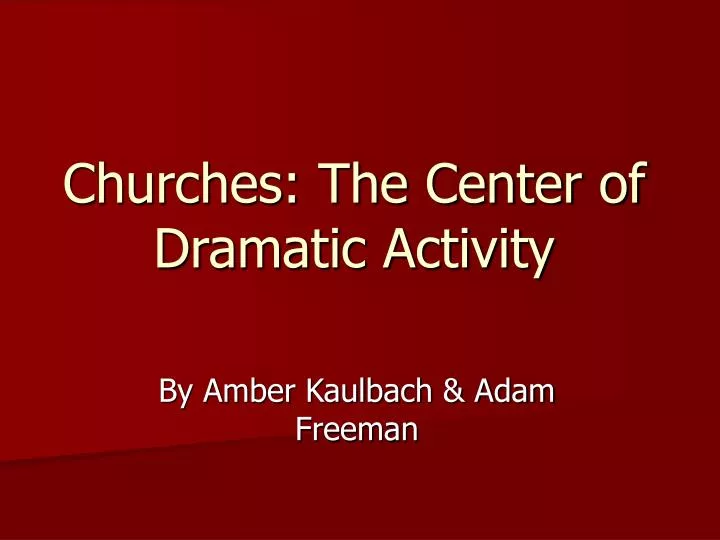 churches the center of dramatic activity