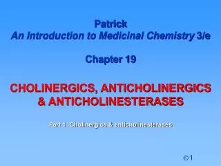 Patrick An Introduction to Medicinal Chemistry 3/e Chapter 19 CHOLINERGICS, ANTICHOLINERGICS