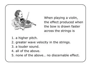 When playing a violin, the effect produced when the bow is drawn faster across the strings is