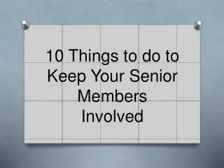 10 Things to do to Keep Your Senior Members Involved