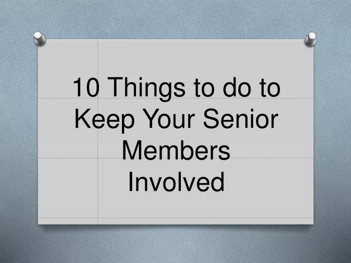 10 things to do to keep your senior members involved
