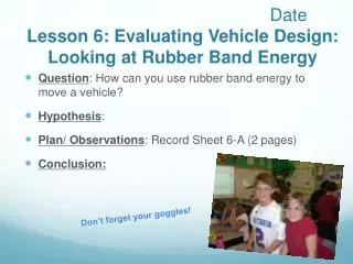 Date Lesson 6: Evaluating Vehicle Design: Looking at Rubber Band Energy