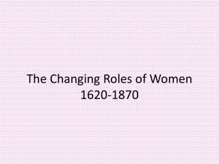 The Changing Roles of Women 1620-1870