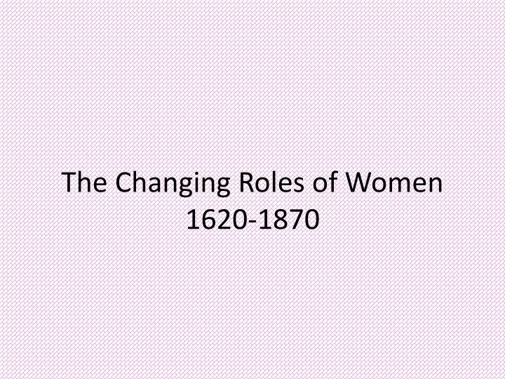 the changing roles of women 1620 1870