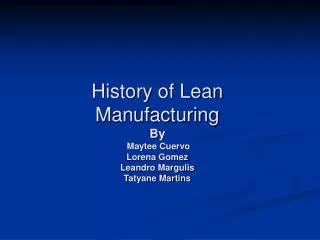History of Lean Manufacturing By Maytee Cuervo Lorena Gomez Leandro Margulis Tatyane Martins