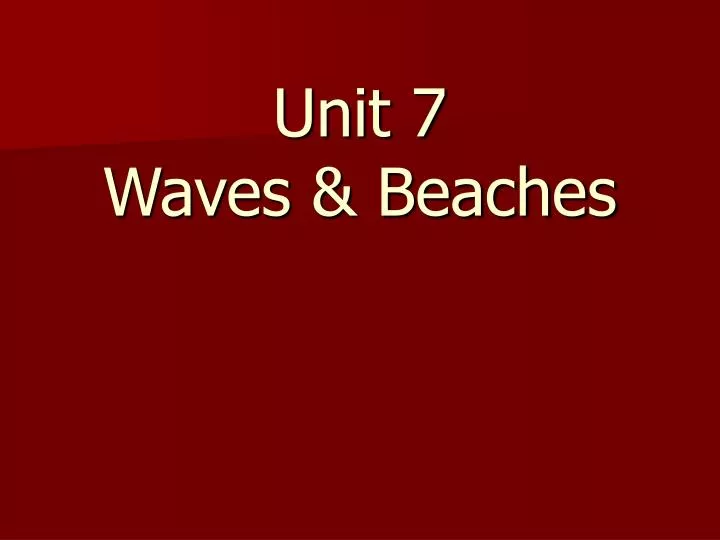 unit 7 waves beaches