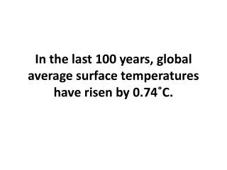 in the last 100 years global average surface temperatures have risen by 0 74 c