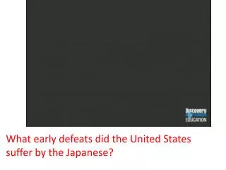 What early defeats did the United States suffer by the Japanese?