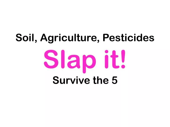 soil agriculture pesticides slap it survive the 5