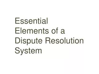 Essential Elements of a Dispute Resolution System