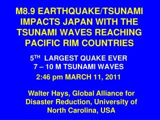M8.9 EARTHQUAKE/TSUNAMI IMPACTS JAPAN WITH THE TSUNAMI WAVES REACHING PACIFIC RIM COUNTRIES