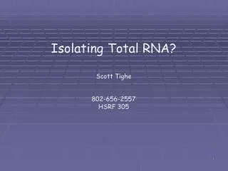 Isolating Total RNA? Scott Tighe 802-656-2557 HSRF 305