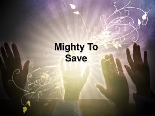 Mighty To Save