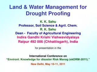 Land &amp; Water Management for Drought Proofing K. K. Sahu Professor, Soil Science &amp; Agril. Chem.