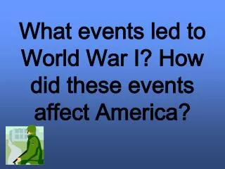 What events led to World War I? How did these events affect America?