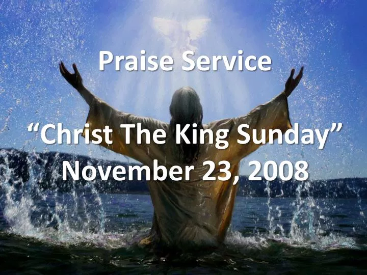 praise service christ the king sunday november 23 2008