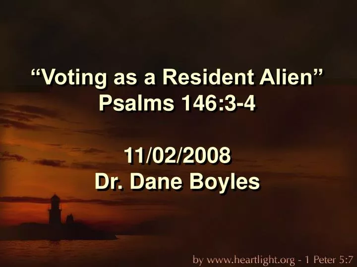 voting as a resident alien psalms 146 3 4 11 02 2008 dr dane boyles