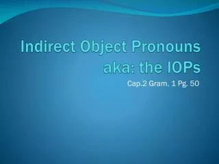 Indirect Object Pronouns aka: the IOPs