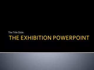THE EXHIBITION POWERPOINT