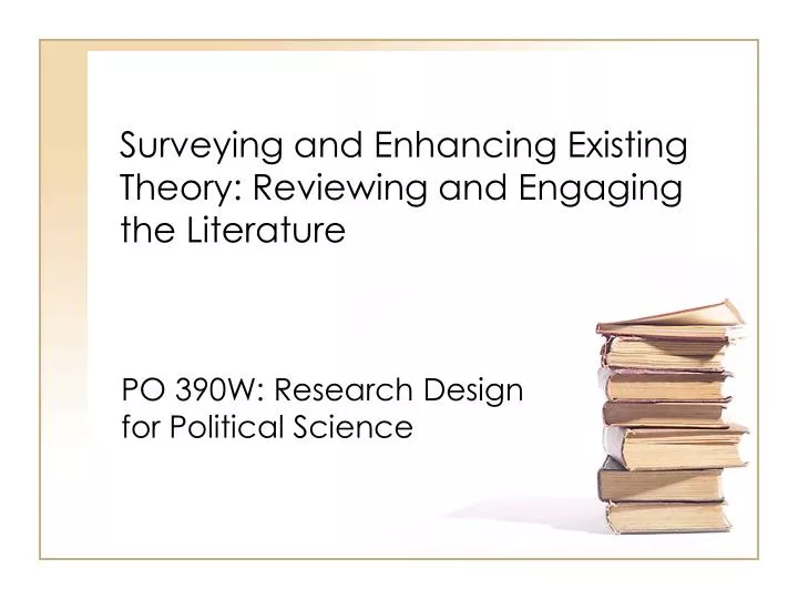 surveying and enhancing existing theory reviewing and engaging the literature