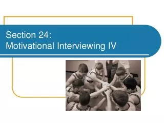 Section 24: Motivational Interviewing IV