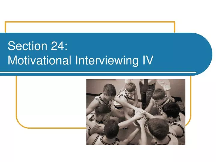 section 24 motivational interviewing iv