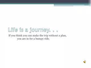 Life is a journey. . .