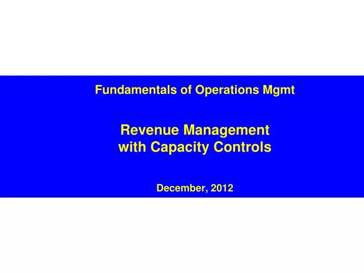 fundamentals of operations mgmt revenue management with capacity controls december 2012