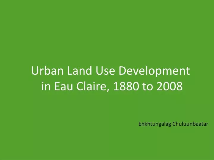 urban land use development in eau claire 1880 to 2008
