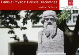 Particle Physics: Particle Discoveries Jun.Prof . Dr. Schott