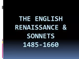 THE ENGLISH RENAISSANCE &amp; SONNETS 1485-1660