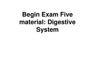 Begin Exam Five material: Digestive System