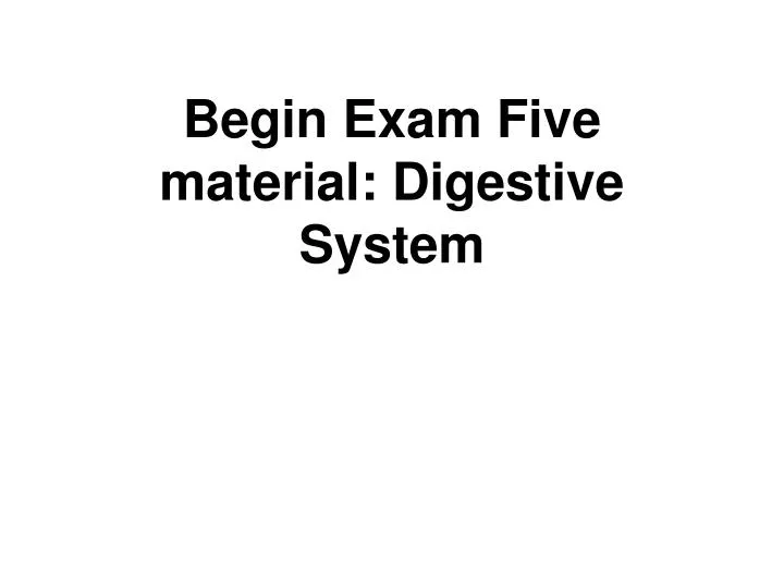 begin exam five material digestive system