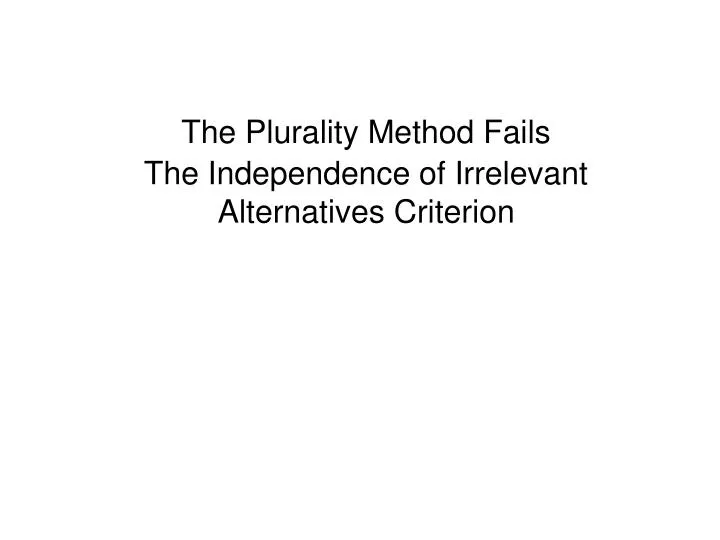 the plurality method fails the independence of irrelevant alternatives criterion