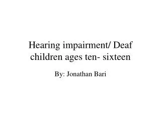 Hearing impairment/ Deaf children ages ten- sixteen