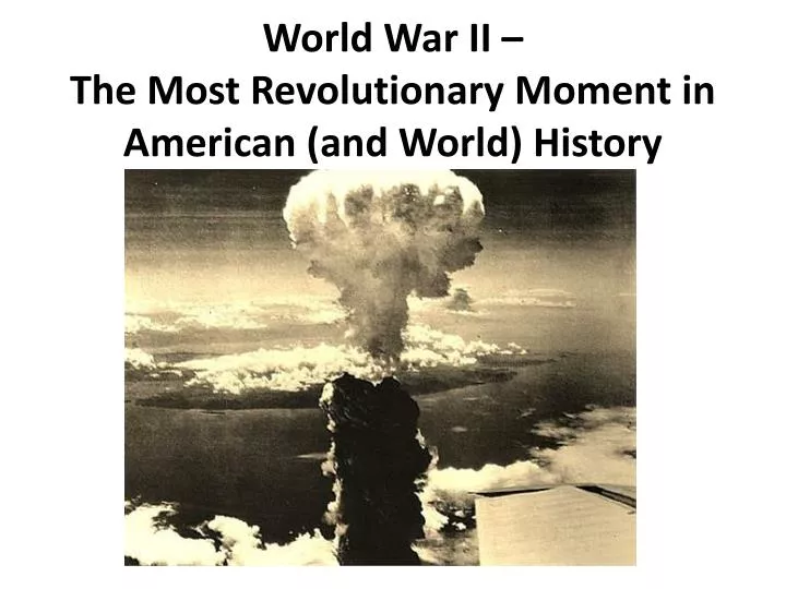 world war ii the most revolutionary moment in american and world history