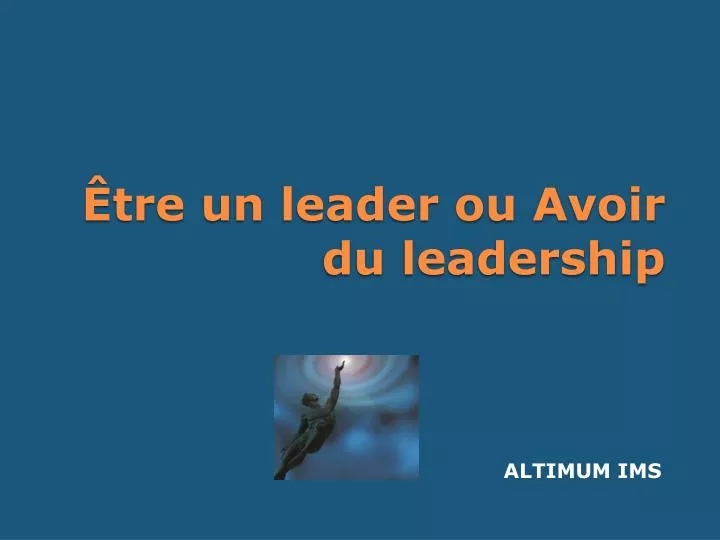 tre un leader ou avoir du leadership