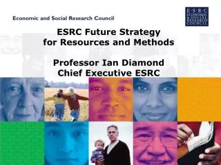 ESRC Future Strategy for Resources and Methods Professor Ian Diamond Chief Executive ESRC