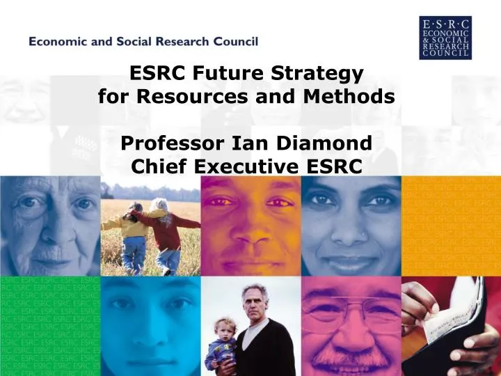 esrc future strategy for resources and methods professor ian diamond chief executive esrc