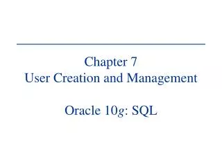 Chapter 7 User Creation and Management Oracle 10 g : SQL