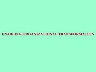 ENABLING ORGANIZATIONAL TRANSFORMATION