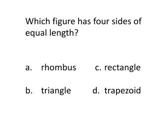 Which figure has four sides of equal length? a.	rhombus	 c.	rectangle