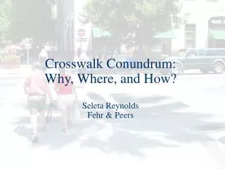 Crosswalk Conundrum: Why, Where, and How? Seleta Reynolds Fehr &amp; Peers