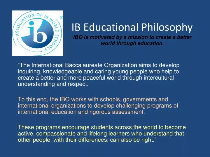 ib educational philosophy ibo is motivated by a mission to create a better world through education
