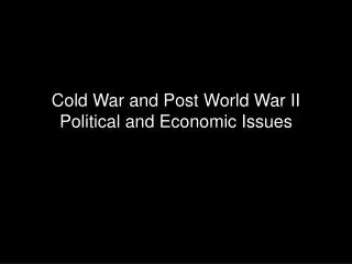 Cold War and Post World War II Political and Economic Issues