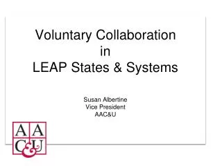 Voluntary Collaboration in LEAP States &amp; Systems Susan Albertine Vice President AAC&amp;U