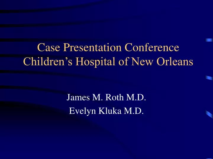 case presentation conference children s hospital of new orleans