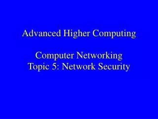 Advanced Higher Computing Computer Networking Topic 5: Network Security