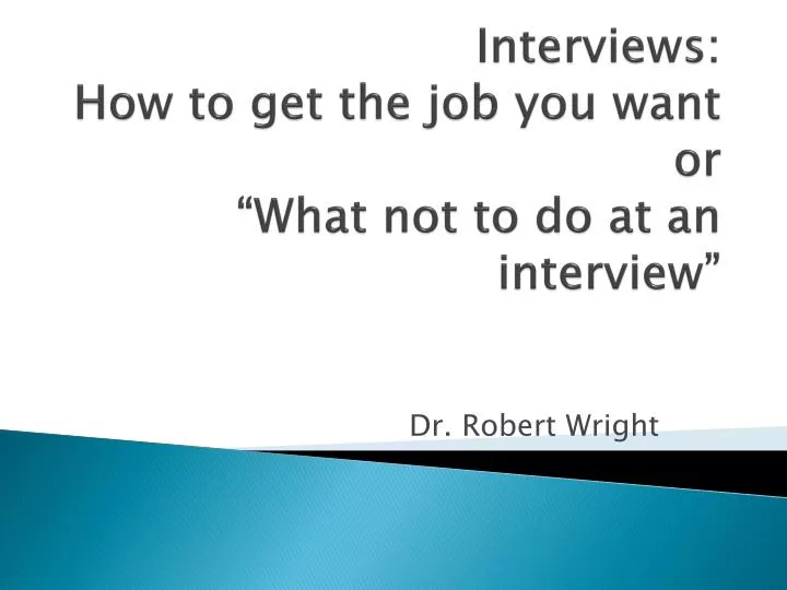 interviews how to get the job you want or what not to do at an interview