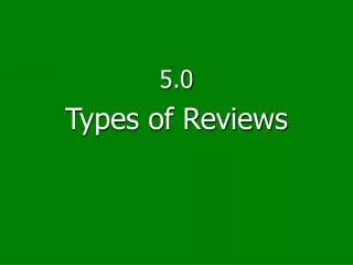 5.0 Types of Reviews